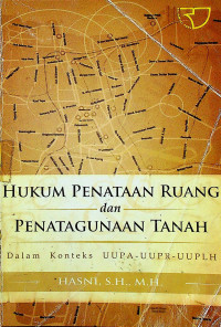 HUKUM PENATAAN RUANG dan PENATAGUNAAN TANAH : Dalam Konteks UUPA-UUPR-UUPLH