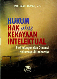 HUKUM HAK atas KEKAYAAN INTELEKTUAL; Perlindungan dan Dimensi Hukumnya di Indonesia