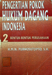 PENGERTIAN POKOK HUKUM DAGANG INDONESIA 2: BENTUK - BENTUK PERUSAHAAN