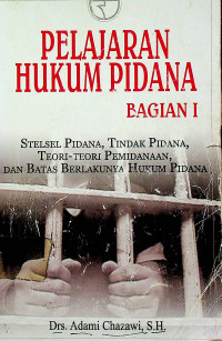 PELAJARAN HUKUM PIDANA BAGIAN 1 : STELSEL PIDANA, TINDAK PIDANA, TEORI- TEORI PEMIDANAAN, DAN BATAS BERLAKUNYA HUKUM PIDANA