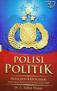 POLISI DAN POLITIK : INTELIJEN KEPOLISIAN PADA MASA REVOLUSI TAHUN 1945-1949