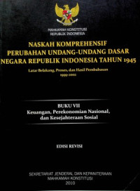 NASKAH KOMPREHENSIF PERUBAHAN UNDANG-UNDANG DASAR NEGARA REPUBLIK INDONESIA TAHUN 1945: Latar Belakang, Proses, dan Hasil Pembahasan 1999-2002, BUKU VII: Keuangan, Perekonomian Nasional, dan Kesejahteraan Sosial, Edisi Revisi