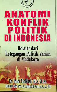 ANATOMI KONFLIK POLITIK DI INDONESIA; Belajar dari Ketegangan Politik Varian di Madukoro