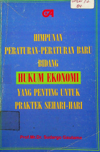 HIMPUNAN PERATURAN-PERATURAN BARU BIDANG HUKUM EKONOMI YANG PENTING UNTUK PRAKTEK SEHARI-HARI