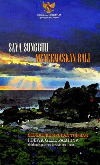 SAYA SUNGGUH MENCEMASKAN BALI: SEBUAH KUMPULAN TULISAN Palguna, I DEWA GEDE PALGUNA (Hakim Konstitusi Periode 2003-2008)