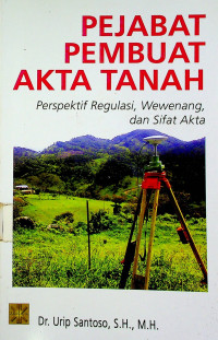 PEJABAT PEMBUAT AKTA TANAH : Perspektif Regulasi, Wewenang dan Sifat Akta