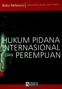 HUKUM PIDANA INTERNASIONAL DAN PEREMPUAN; Sebuah Buku Acuan untuk Praktisi