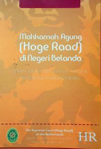 Mahkamah Agung ( Hoge Raad) di Negeri Belanda : Sistem Kasasi dan Diskusi Tentang Pembatasan Perkara Kasasi