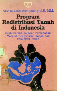 Program Redistribusi Tanah di Indonesia : Suatu Sarana ke Arah Pemecahan Masalah Penguasaan Tanah dan Pemilikan Tanah