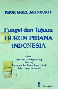 Fungsi dan Tujuan HUKUM PIDANA INDONESIA dan Rencana Undang-undang Tentang Asas-asas dan Dasar-dasar Pokok Tata Hukum Indonesia