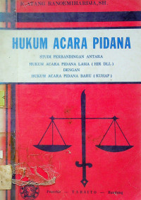 HUKUM ACARA PIDANA : STUDI PERBANDINGAN ANTARA HUKUM ACARA PIDANA LAMA (HIR, DLL) DENGAN HUKUM ACARA PIDANA BARU (KUHAP)