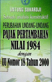 Sebuah analisis konstruktif: PERUBAHAN UNDANG-UNDANG PAJAK PERTAMBAHAN NILAI 1984 dengan UU NOMOR 18 TAHUN 2000