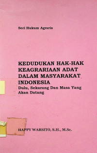 KEDUDUKAN HAK-HAK KEAGRARIAAN ADAT DALAM MASYARAKAT INDONESIA Dulu, Sekarang dan Masa yang akan datang