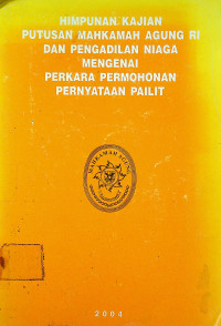 HIMPUNAN KAJIAN PUTUSAN MAHKAMAH AGUNG RI DAN PENGADILAN NIAGA MENGENAI PERKARA PERMOHONAN PERNYATAAN PAILIT