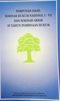 HIMPUNAN HASIL SEMINAR HUKUM NASIONAL I - VII DAN SEMINAR AKBAR 50 TAHUN PEMBINAAN HUKUM