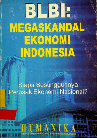 BLBI ; MEGASKANDAL EKONOMI INDONESIA; Siapa Sesungguhnya Perusak Ekonomi Nasional