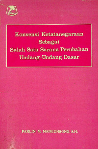 Konvensi Ketatanegaraan Sebagai Salah Satu Sarana Perubahan Undang - Undang Dasar