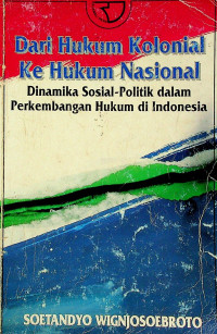 Dari Hukum Kolonial ke Hukum Nasional; Dinamika Sosial - Politik dalam Perkembangan Hukum di Indonesia