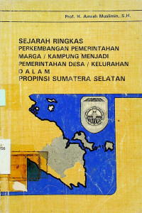 SEJARAH RINGKAS PERKEMBANGAN PEMERINTAHAN MARGA/KAMPUNG MENJADI PEMERINTAHAN DESA/KELURAHAN DALAM PROPINSI SUMATERA SELATAN