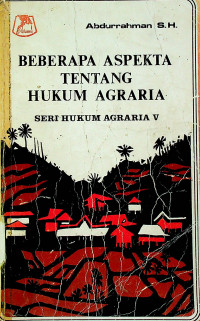 BEBERAPA ASPEKTA TENTANG HUKUM AGRARIAN : SERI HUKUM AGRARIA V