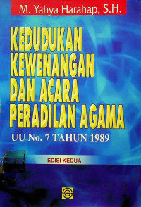 KEDUDUKAN WEWENANG DAN ACARA PERADILAN AGAMA; UU NO. 7 TAHUN 1989, EDISI KEDUA