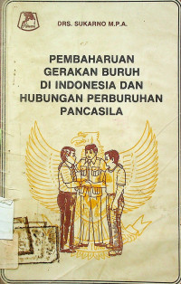 PEMBAHARUAN GERAKAN BURUH DI INDONESIA DAN HUBUNGAN PERBURUHAN PANCASILA