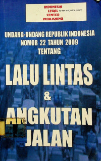 UNDANG-UNDANG REPUBLIK INDONESIA NOMOR 22 TAHUN 2009 TENTANG LALU LINTAS & ANGKUTAN JALAN