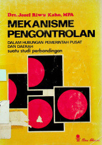 MEKANISME PENGONTROLAN DALAM HUBUNGAN PEMERINTAH PUSAT DAN DAERAH ; suatu studi perbandingan