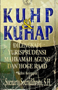 KUHP DAN KUHAP: DILENGKAPI YURISPRUDENSI MAHKAMAH AGUNG DAN HOGE RAAD, Edisi Keempat