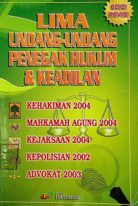 LIMA UNDANG-UNDANG PENEGAK HUKUM DAN KEADILAN; KEHAKIMAN 2004, MAHKAMAH AGUNG 2004, KEJAKSAAN 2004, KEPOLISIAN 2002, ADVOKAT 2003, EDISI REVISI