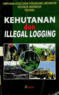 HIMPUNAN PERATURAN PERUNDANG-UNDANGAN REPUBLIK INDONESIA TENTANG KEHUTANAN dan ILLEGAL LOGGING