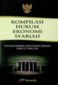 KOMPILASI HUKUM EKONOMI SYARIAH : PERATURAN MAHKAMAH AGUNG REPUBLIK INDONESIA NOMOR 02 TAHUN 2008