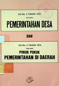 UU No.5 TAHUN 1979 TENTANG PEMERINTAHAN DESA DAN UU No.5 TAHUN 1974 TENTANG POKOK-POKOK PEMERINTAHAN DI DAERAH