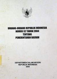 UNDANG-UNDANG REPUBLIK INDONESIA NOMOR 32 TAHUN 2004 TENTANG PEMERINTAHAN DAERAH