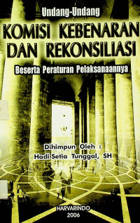 Undang-Undang KOMISI KEBENARAN DAN REKONSILIASI Beserta Peraturan Pelaksanaannya