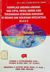 KOMPILASI UNDANG-UNDANG HAK CIPTA, PATEN, MEREK, DAN TERJEMAHAN KONVENSI-KONVENSI DI BIDANG HAK ATAS KEKAYAAN INTELEKTUAL (HAKI), SERI A EDISI II (DENGAN REVISI DAN TAMBAHAN)