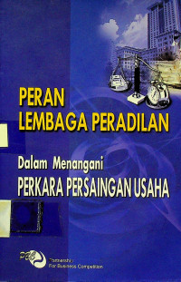 PERAN LEMBAGA PERADILAN, Dalam Menangani PERKARA PERSAINGAN USAHA