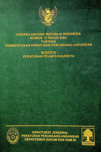 UNDANG-UNDANG REPUBLIK INDONESIA NOMOR 10 TAHUN 2004 TENTANG PEMBENTUKAN PERATURAN PERUNDANG-UNDANGAN BESERTA PERATURAN PELAKSANAANNYA