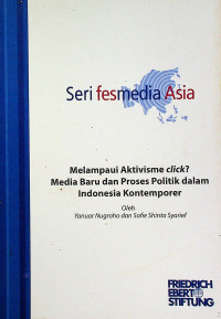 Seri Fesmedia Asia : Melampaui Aktivisme Click? Media Baru dan Proses Politik dalam Indonesia Kontemporer