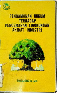 PENGAMANAN HUKUM TERHADAP PENCEMARAN LINGKUNGAN AKIBAT INDUSTRI