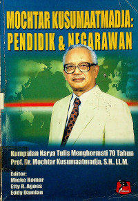 MOCTHAR KUSUMAATMADJA: PENDIDIK & NEGARAWAN; Kumpulan Karya Tulis Menghormati 70 Tahun Prof.Dr. Mochtar Kusumaatmadja, S.H., LL.M