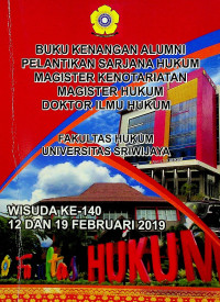 BUKU KENANGAN ALUMNI, PELANTIKAN SARJANA HUKUM, MAGISTER KENOTARIATAN, MAGISTER HUKUM, DOKTOR ILMU HUKUM FAKULTAS HUKUM UNIVERSITAS SRIWIJAYA; WISUDA KE-140 12 DAN 19 FEBRUARI 2019