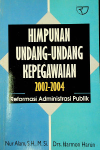 HIMPUNAN UNDANG - UNDANG KEPEGAWAIAN 2002 - 2004; Reformasi Administrasi Publik