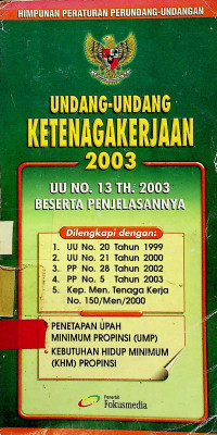 UNDANG-UNDANG KETENAGAKERJAAN 2003 : UU NO.13 TH.2003 BESERTA PENJELASANNYA