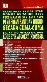 PERATURAN PEMERINTAH NOMOR 83 TAHUN 2008 PERSYARATAN DAN TATA CARA PEMBERIAN BANTUAN HUKUM SECARA CUMA-CUMA, SK.KAI NO.08/KAI-I/V/2008 KODE ETIK ADVOKAT INDONESIA