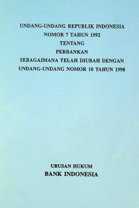 UNDANG - UNDANG REPUBLIK INDONESIA NOMOR 7 TAHUN 1992 TENTANG PERBANKAN SEBAGAIMANA TELAH DIUBAH DENGAN UNDANG-UNDANG NOMOR 10 TAHUN 1998