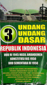 3 UNDANG UNDANG DASAR REPUBLIK IDONESIA; UUD RI 1945 HASIL AMANDEMEN, KONSTITUSI RIS 1950, UUD SEMENTARA RI 1950