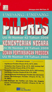 UNDANG-UNDANG PILPRES UU RI Nomor 42 tahun 2008 Kementerian Negara UU RI Nomor 39 tahun 2008 Dewan Pertimbangan Presiden UU RI Nomor 19 tahun 2006