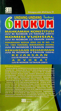 6 UNDANG - UNDANG Tentang HUKUM; MAHKAMAH KONSTITUSI ( UU RI NOMOR 24 TAHUN 2003), KOMISI YUDISIAL ( UU RI NOMOR 22 TAHUN 2004), PERUBAHAN KEDUA ATAS UU RI NO. 14 TH. 1985 TENTANG MAHKAMAH AGUNG...