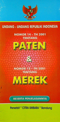 UNDANG - UNDANG REPUBLIK INDONESIA NOMOR 14 - TH 2001 TENTANG PATEN & NOMOR 15 - TH 2001 TENTANG MEREK BESERTA PENJELASANNYA